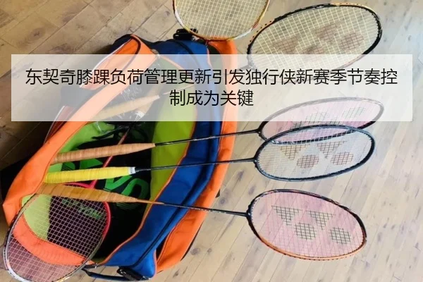 东契奇膝踝负荷管理更新引发独行侠新赛季节奏控制成为关键